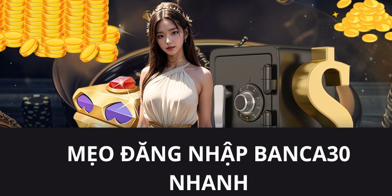 Nhà cái bật mí mẹo hay hỗ trợ thành viên đăng nhập Banca30 nhanh gọn