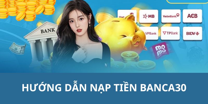 Chỉ dẫn thành viên nạp tiền Banca30 qua các hình thức khác nhau