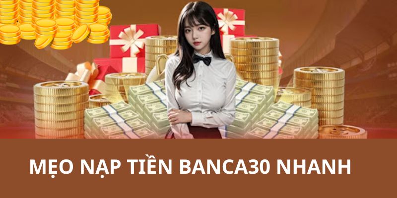 Banca30 giới thiệu tới người dùng một số mẹo rút ngắn thời gian nạp tiền