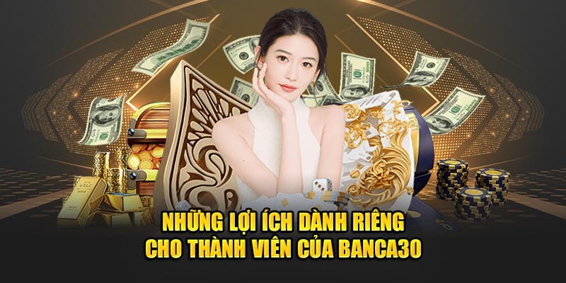 Những lợi ích dành riêng cho thành viên của Banca30