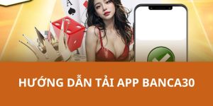 Tải App Banca30 - Thao Tác Dễ Dàng Giải Trí Mọi Nơi