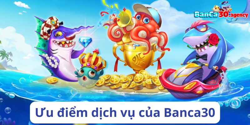 Ưu điểm dịch vụ của nhà cái Banca30